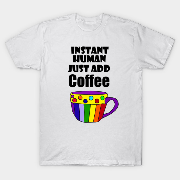 Instant Human, Just add Coffee Humor Art T-Shirt-TOZ